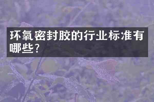 环氧密封胶的行业标准有哪些？