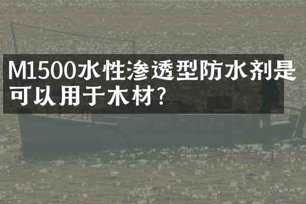 M1500水性渗透型防水剂是否可以用于木材?