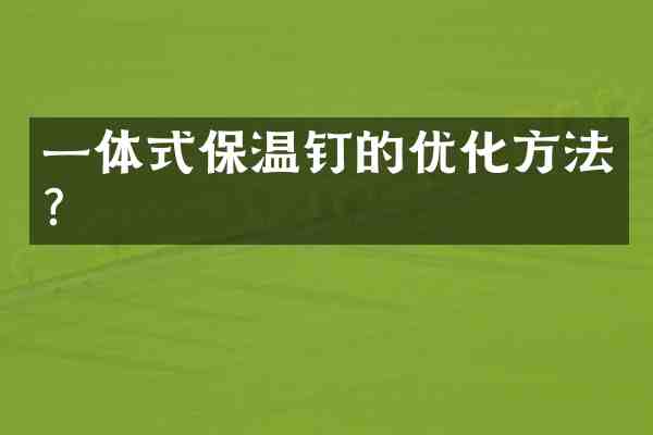 一体式保温钉的优化方法?