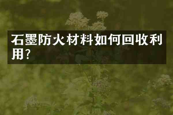 石墨防火材料如何回收利用?