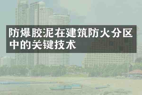 防爆胶泥在建筑防火分区中的关键技术