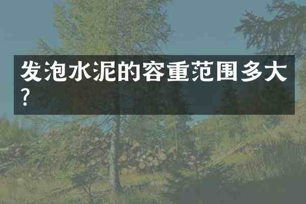 发泡水泥的容重范围多大？