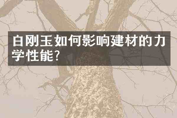 白刚玉如何影响建材的力学性能?
