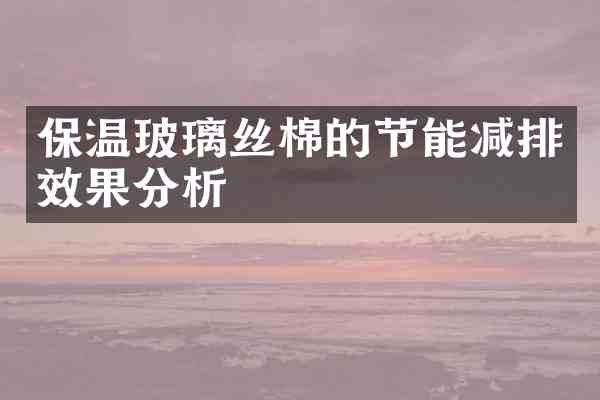 保温玻璃丝棉的节能减排效果分析