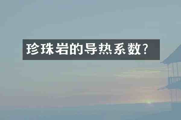 珍珠岩的导热系数?