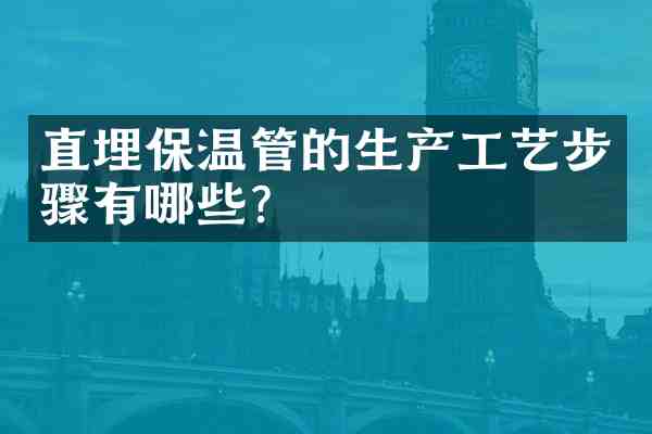 直埋保温管的生产工艺步骤有哪些？