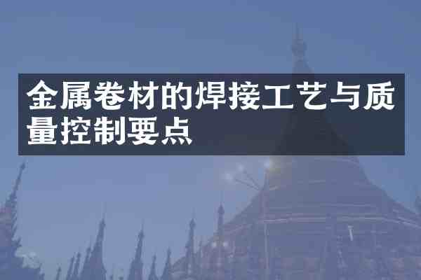 金属卷材的焊接工艺与质量控制要点