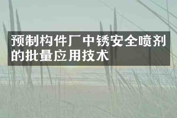 预制构件厂中锈安全喷剂的批量应用技术
