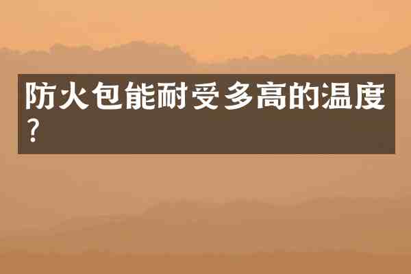 防火包能耐受多高的温度？