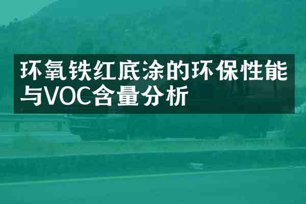 环氧铁红底涂的环保性能与VOC含量分析