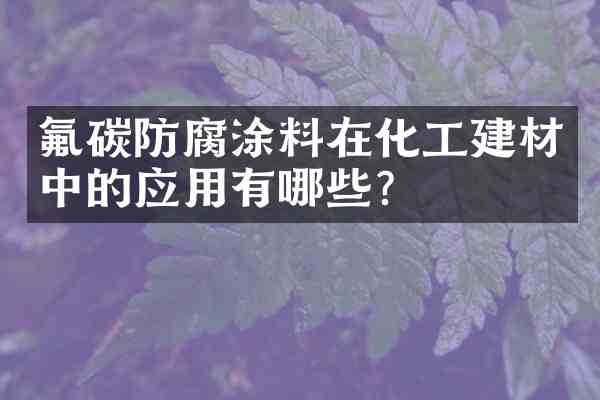 氟碳防腐涂料在化工建材中的应用有哪些?