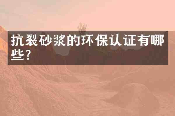 抗裂砂浆的环保认证有哪些?