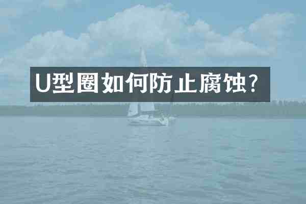 U型圈如何防止腐蚀?