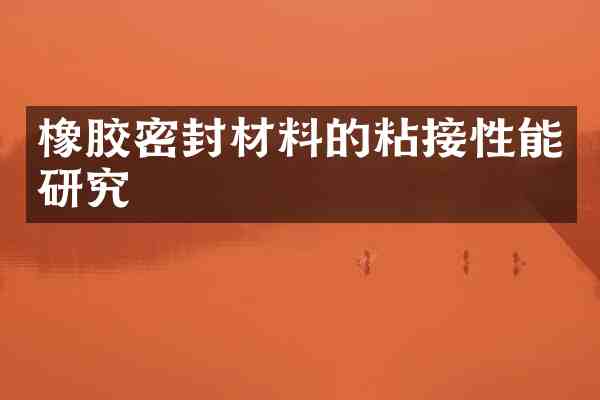 橡胶密封材料的粘接性能研究