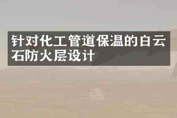 针对化工管道保温的白云石防火层设计
