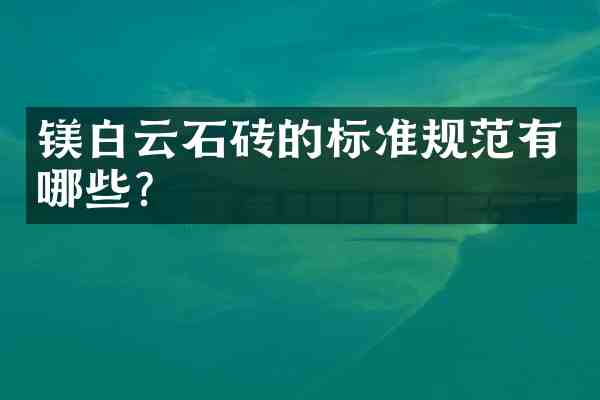 镁白云石砖的标准规范有哪些?