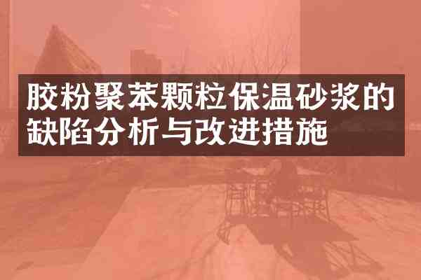 胶粉聚苯颗粒保温砂浆的缺陷分析与改进措施