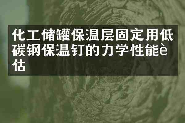 化工储罐保温层固定用低碳钢保温钉的力学性能评估