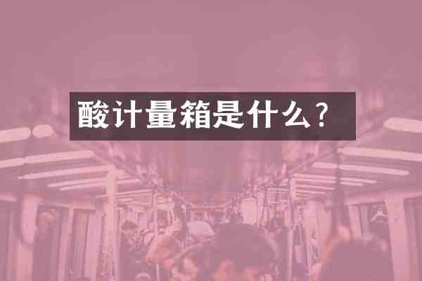 酸计量箱是什么?