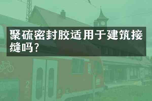 聚硫密封胶适用于建筑接缝吗?