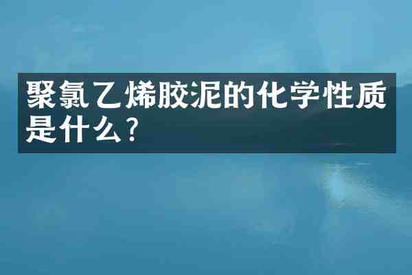 聚氯乙烯胶泥的化学性质是什么?