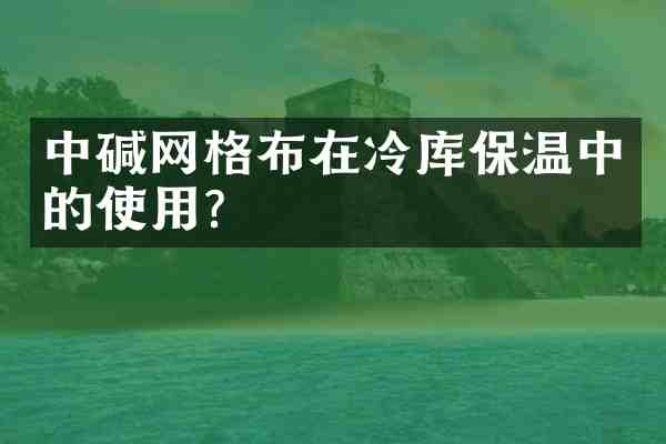 中碱网格布在冷库保温中的使用?