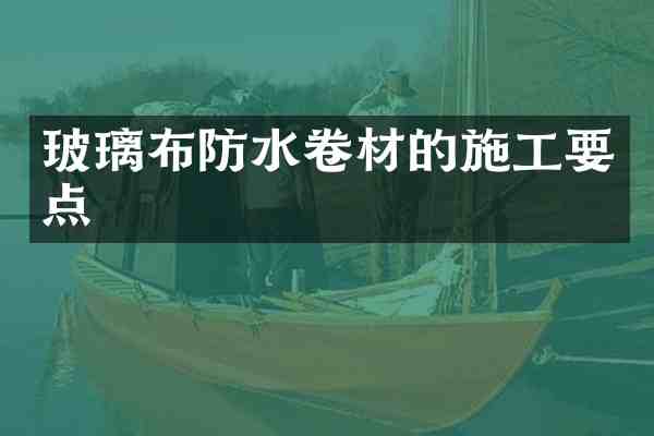 玻璃布防水卷材的施工要点