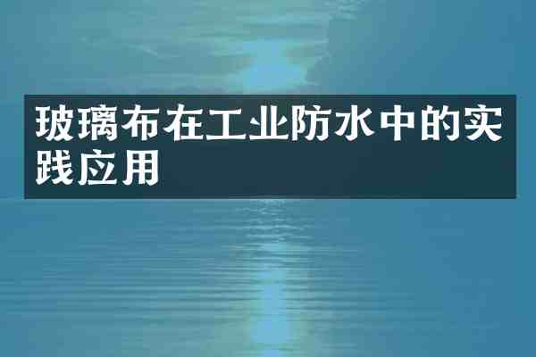 玻璃布在工业防水中的实践应用