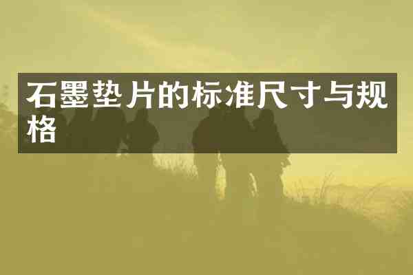 石墨垫片的标准尺寸与规格