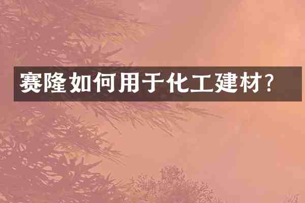 赛隆如何用于化工建材?