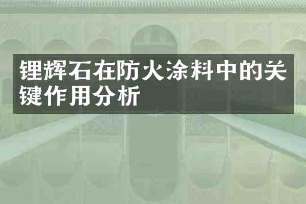 锂辉石在防火涂料中的关键作用分析