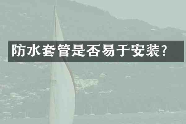 防水套管是否易于安装?
