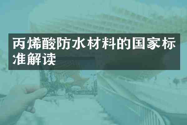 丙烯酸防水材料的国家标准解读