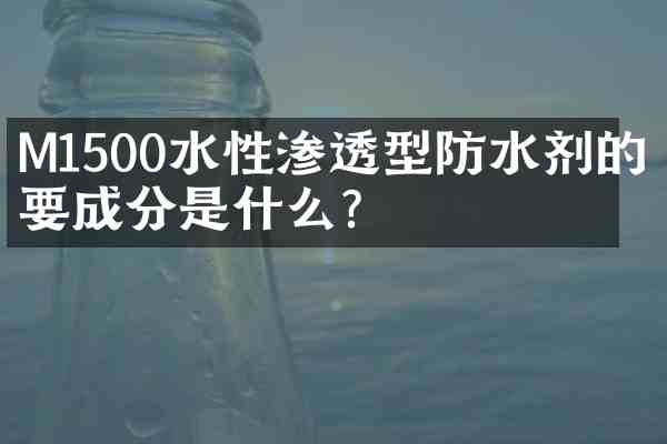 M1500水性渗透型防水剂的主要成分是什么?