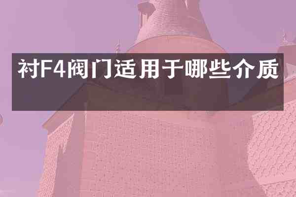 衬F4阀门适用于哪些介质?