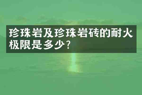 珍珠岩及珍珠岩砖的耐火极限是多少?