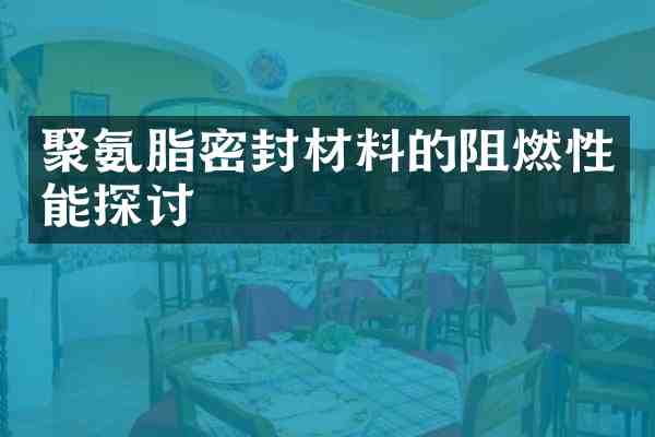 聚氨脂密封材料的阻燃性能探讨