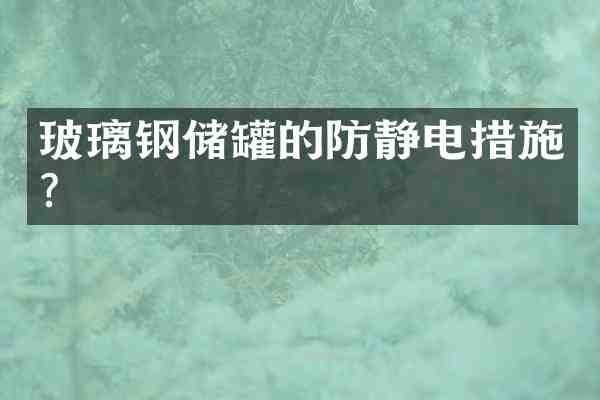 玻璃钢储罐的防静电措施?