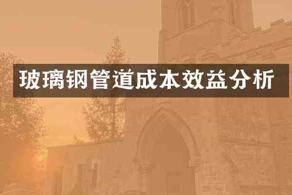 玻璃钢管道成本效益分析