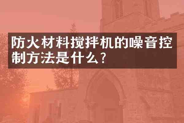 防火材料搅拌机的噪音控制方法是什么?