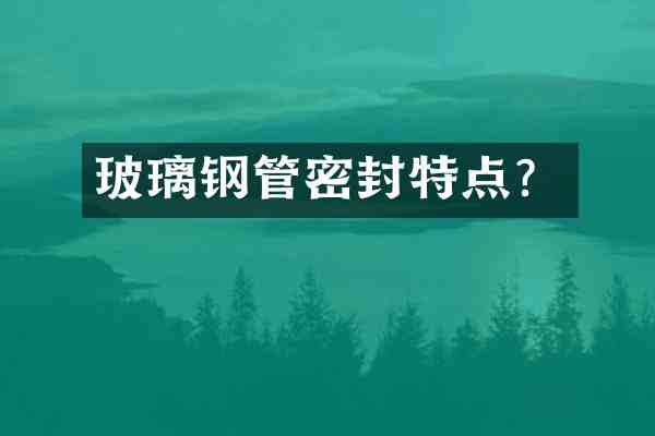 玻璃钢管密封特点?