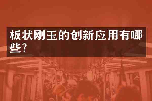 板状刚玉的创新应用有哪些?