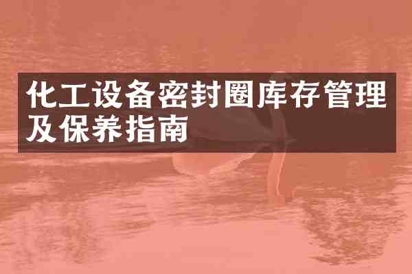 化工设备密封圈库存管理及保养指南