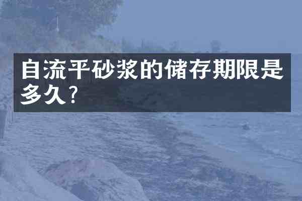 自流平砂浆的储存期限是多久?