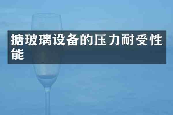 搪玻璃设备的压力耐受性能