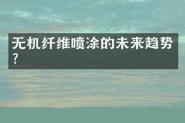 无机纤维喷涂的未来趋势?