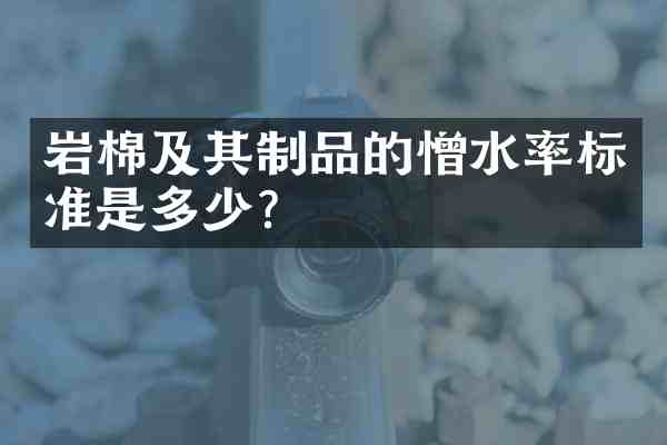 岩棉及其制品的憎水率标准是多少？