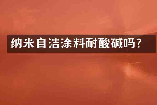 纳米自洁涂料耐酸碱吗?