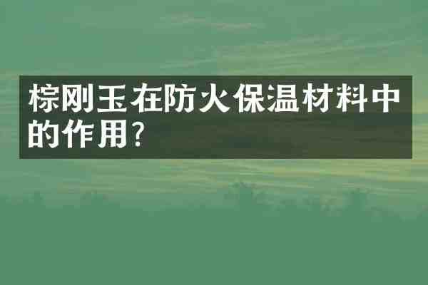 棕刚玉在防火保温材料中的作用?