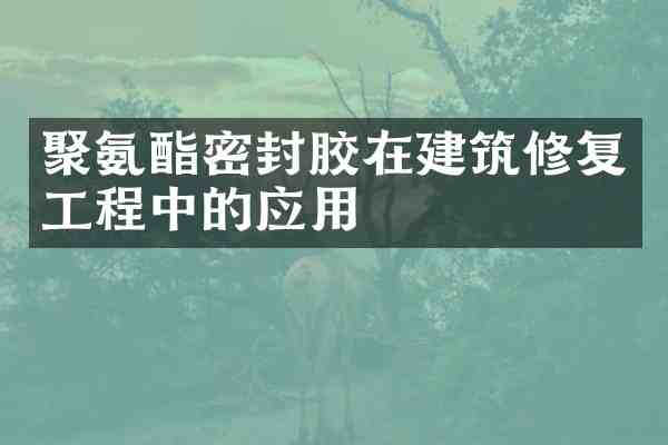 聚氨酯密封胶在建筑修复工程中的应用
